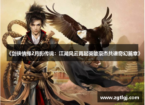 《剑侠情缘2月影传说:江湖风云再起英雄豪杰共谱奇幻篇章》 《剑侠情缘2月影传说:江湖风云再起英雄豪杰共谱奇幻篇章》