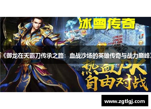《御龙在天霸刀传承之路:血战沙场的英雄传奇与战力巅峰》 《御龙在天霸刀传承之路:血战沙场的英雄传奇与战力巅峰》