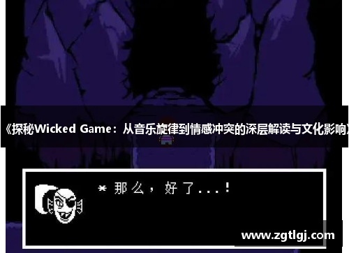 《探秘Wicked Game：从音乐旋律到情感冲突的深层解读与文化影响》