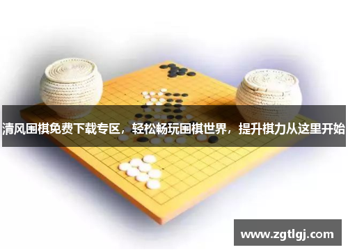 清风围棋免费下载专区,轻松畅玩围棋世界,提升棋力从这里开始 清风围棋免费下载专区,轻松畅玩围棋世界,提升棋力从这里开始